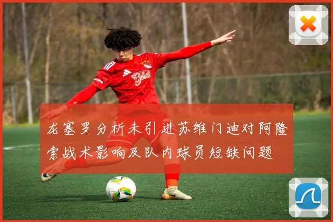 龙塞罗分析未引进苏维门迪对阿隆索战术影响及队内球员短缺问题